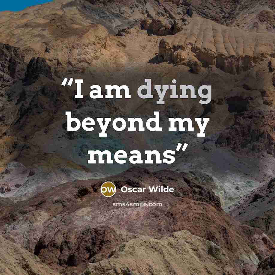 “I am dying beyond my means” quote by Oscar Wilde