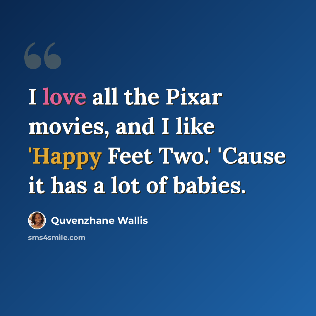 “I love all the Pixar movies, and I like 'Happy Feet Two.' 'Cause it has a lot of babies.” quote by Quvenzhane Wallis