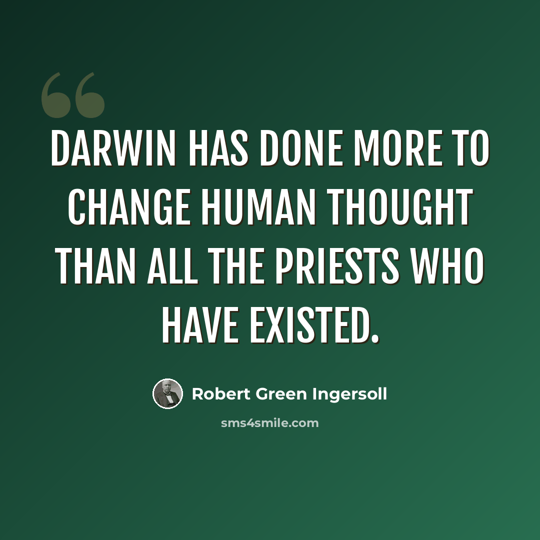 “Darwin has done more to change human thought than all the priests who have existed.” quote by Robert Green Ingersoll