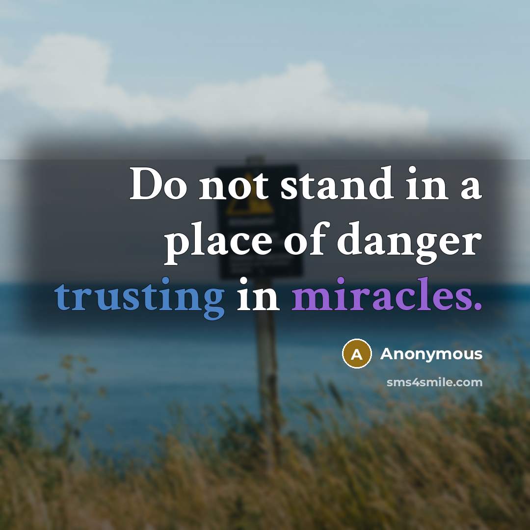 “Do not stand in a place of danger trusting in miracles.” quote by Anonymous