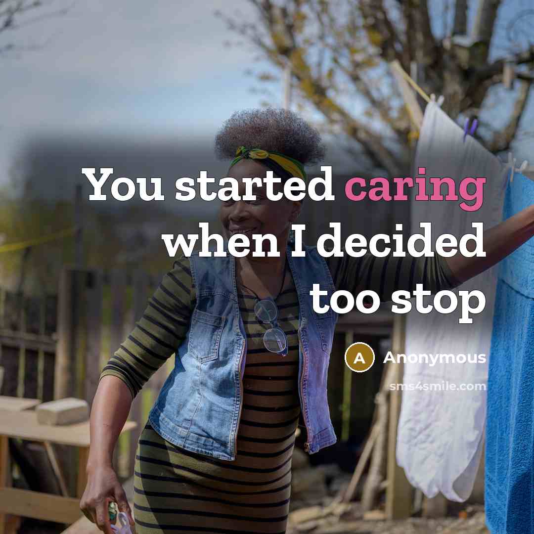 “You started caring when I decided too stop” quote by Anonymous