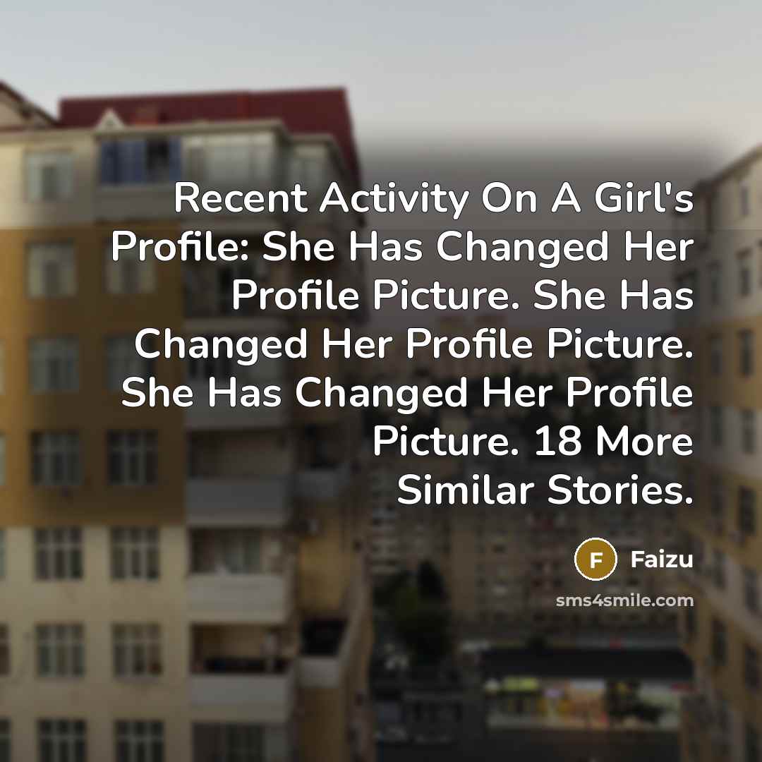 “Recent Activity On A Girl's Profile: She Has Changed Her Profile Picture. She Has Changed Her Profile Picture. She Has Changed Her Profile Picture. 18 More Similar Stories.” quote by Faizu