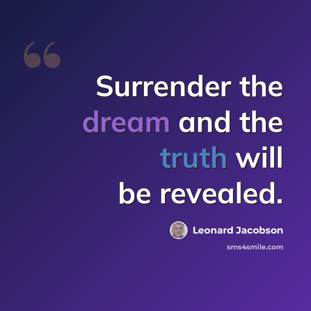 “Surrender the dream and the truth will be revealed.” quote by Leonard Jacobson
