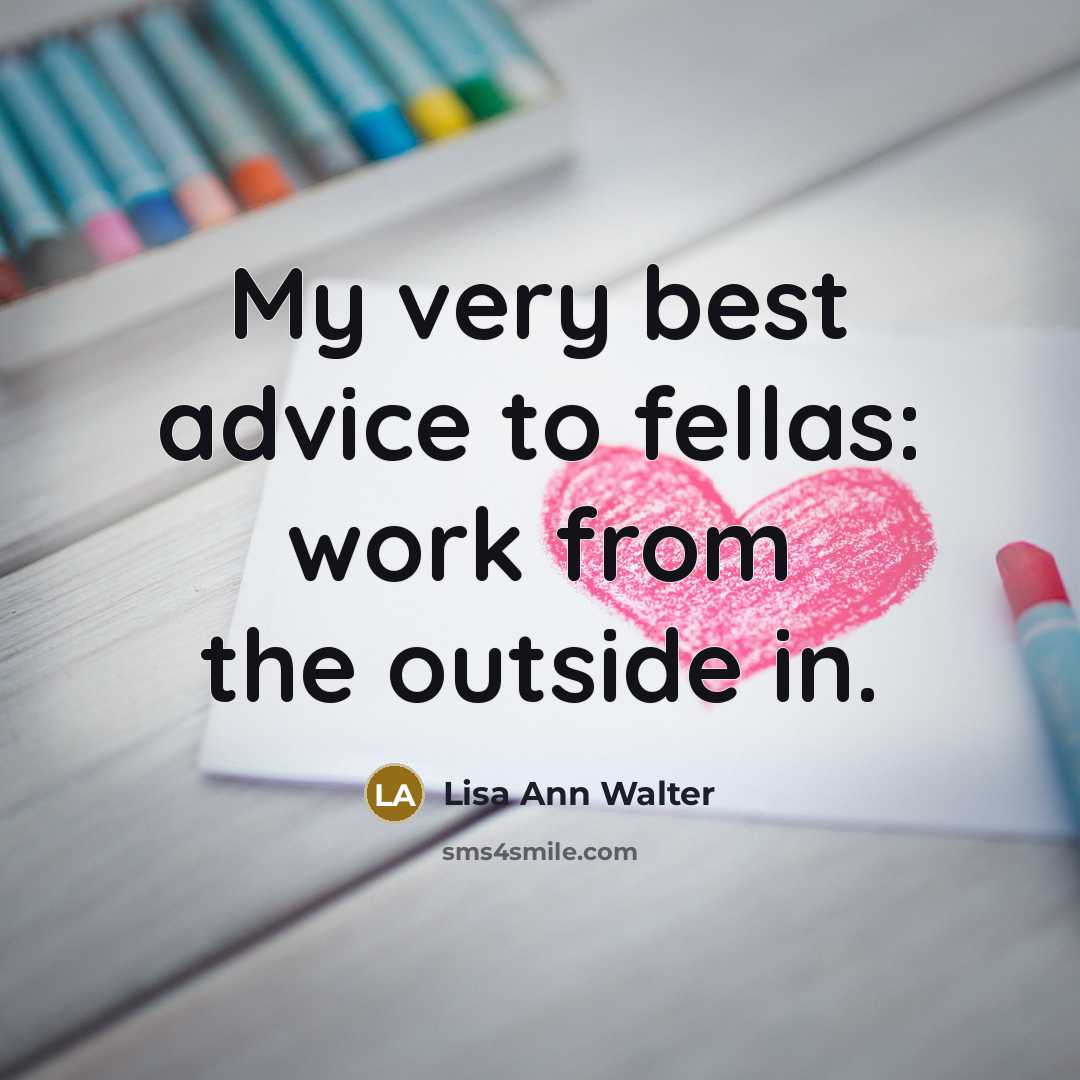 “My very best advice to fellas: work from the outside in.” quote by Lisa Ann Walter