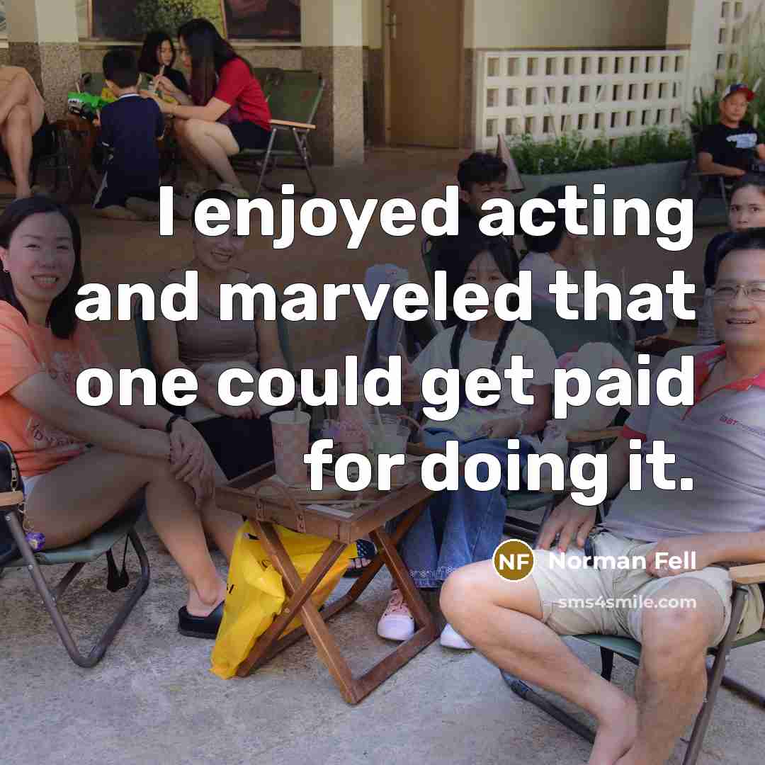 “I enjoyed acting and marveled that one could get paid for doing it.” quote by Norman Fell