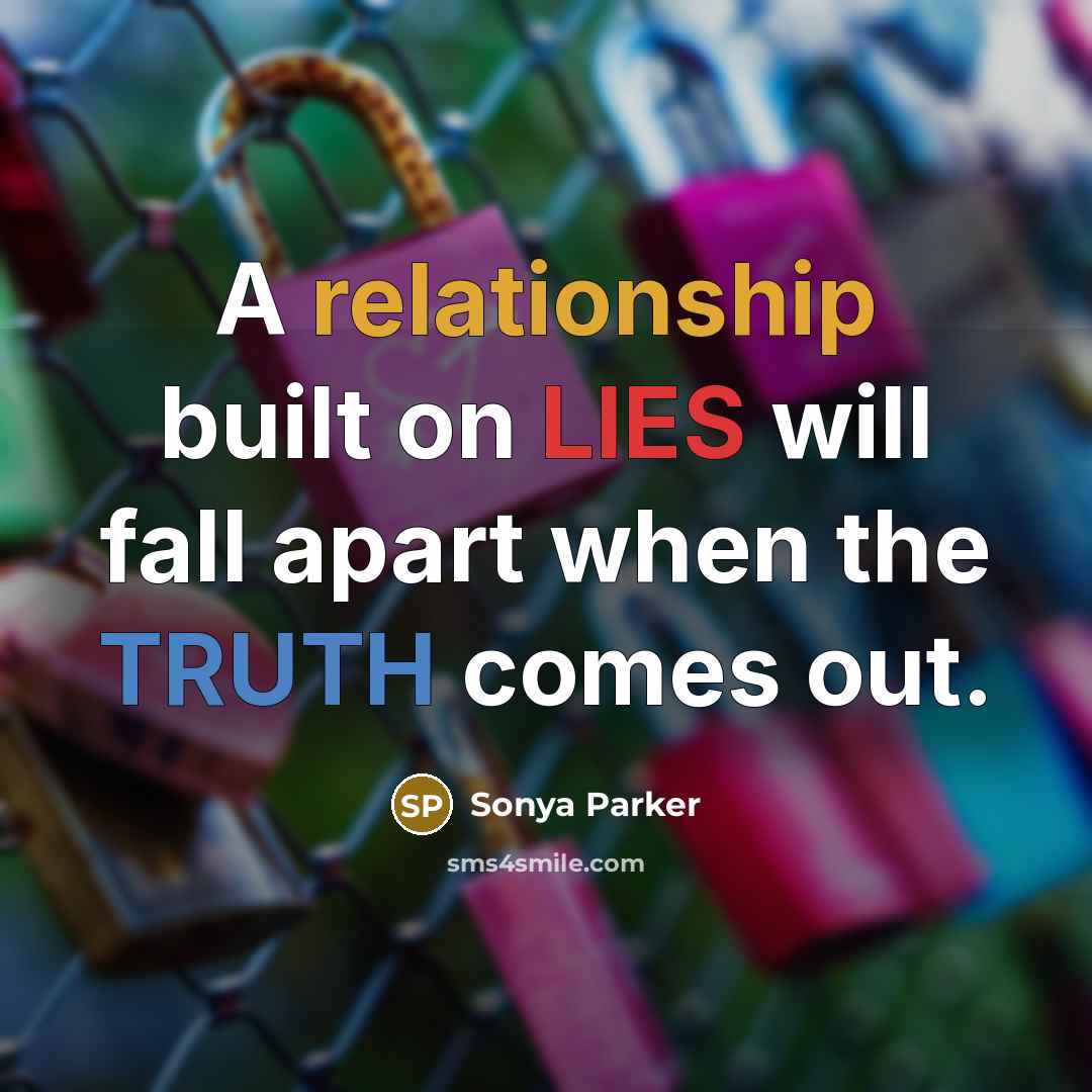 “A relationship built on LIES will fall apart when the TRUTH comes out.” quote by Sonya Parker