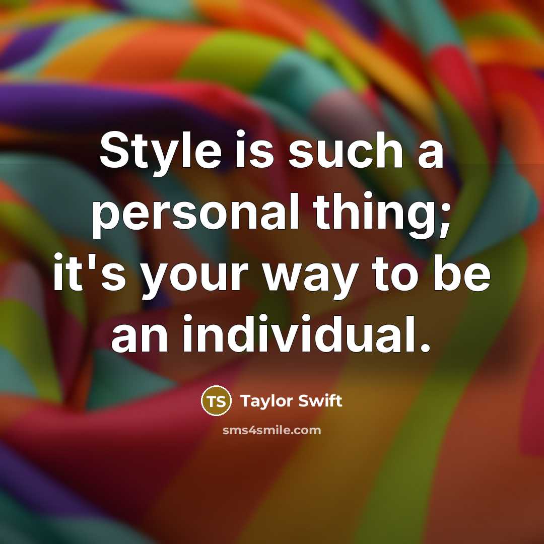 “Style is such a personal thing; it's your way to be an individual.” quote by Taylor Swift