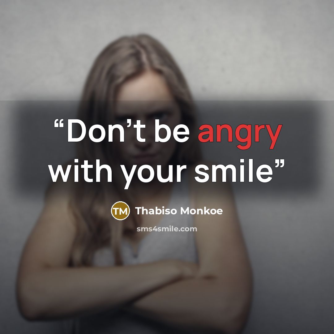 “Don't be angry with your smile” quote by Thabiso Monkoe