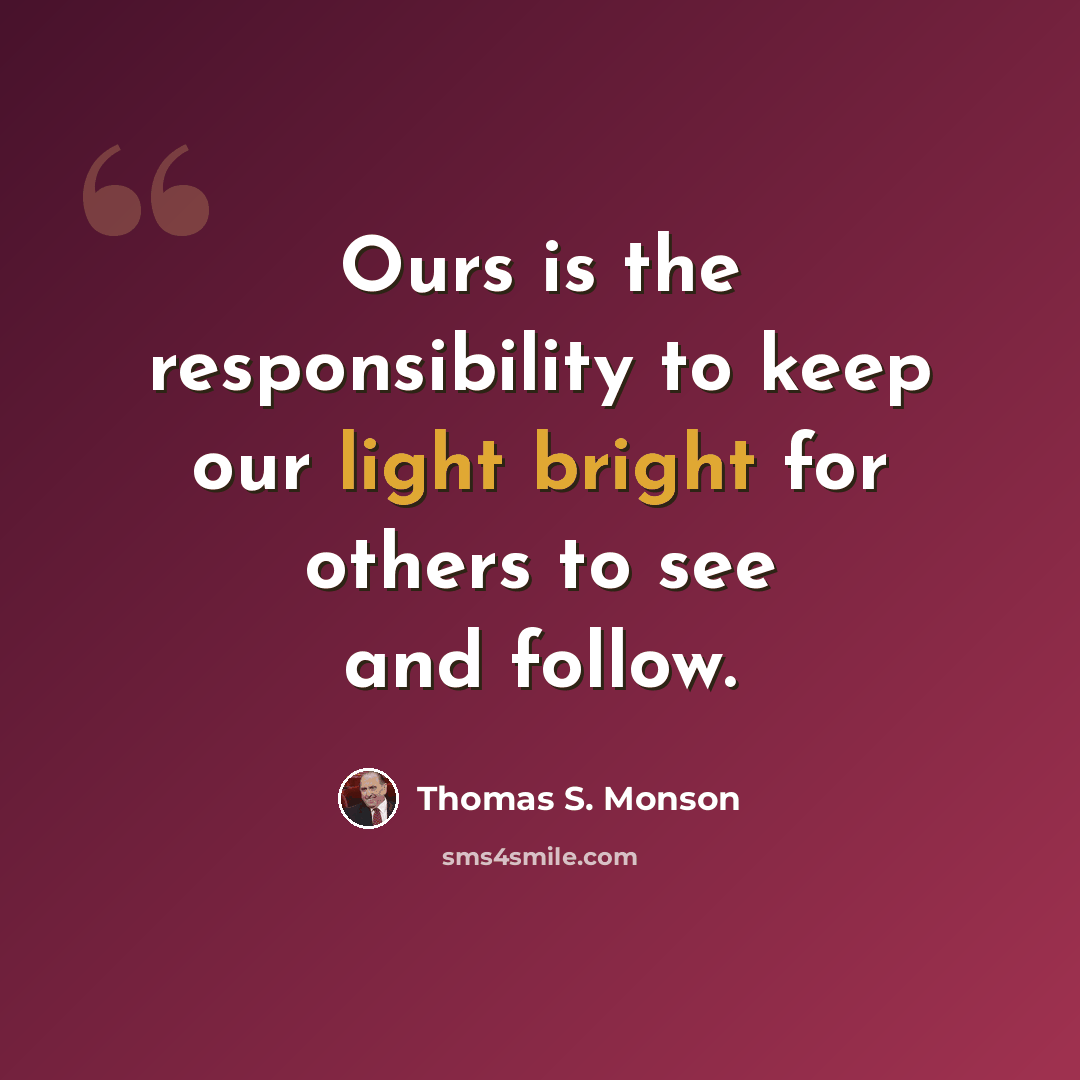 “Ours is the responsibility to keep our light bright for others to see and follow.” quote by Thomas S. Monson