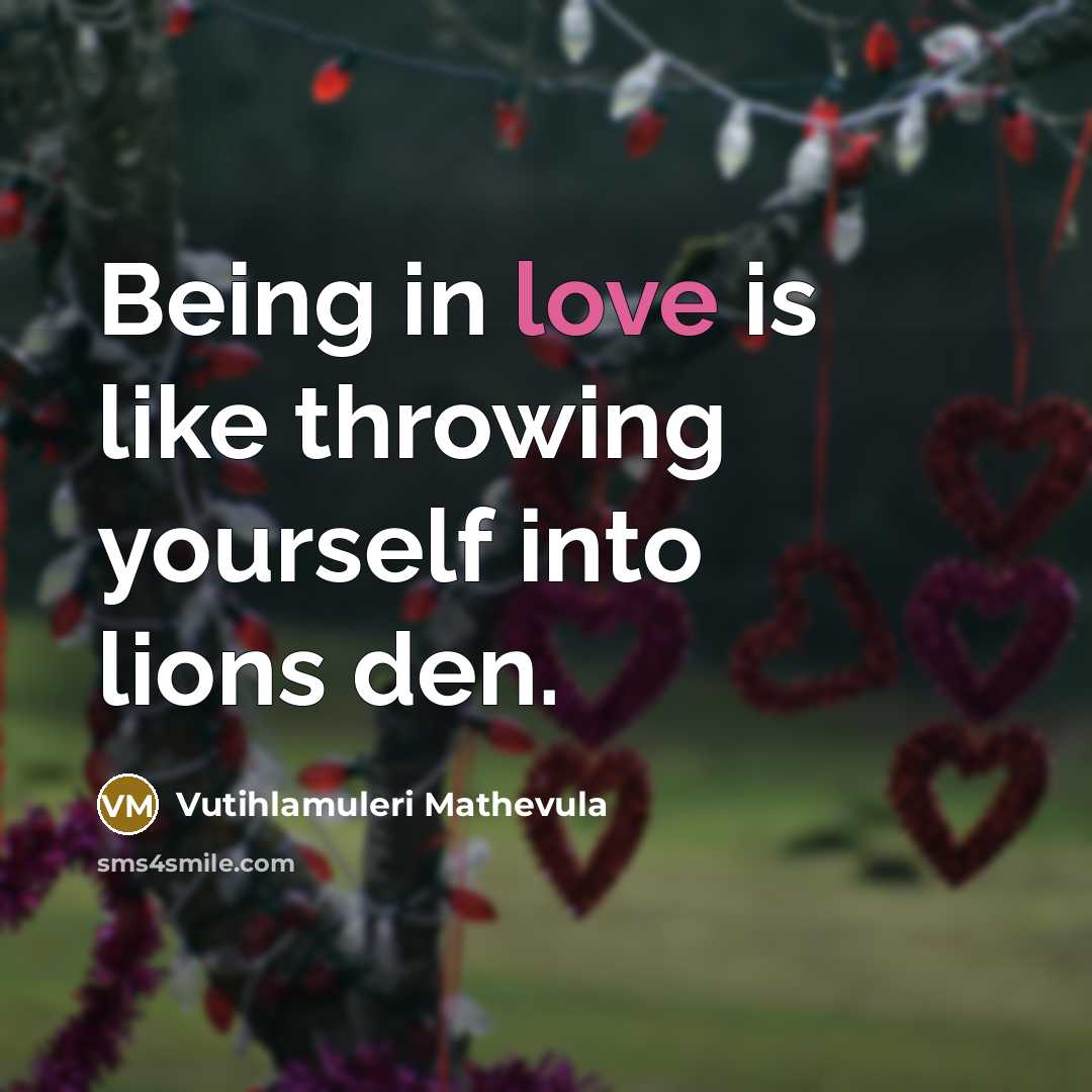 “Being in love is like throwing yourself into lions den.” quote by Vutihlamuleri Mathevula