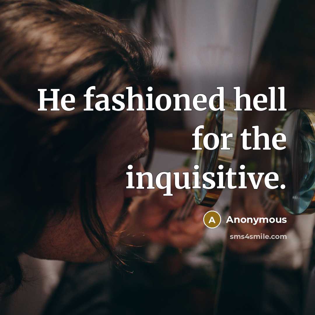 “He fashioned hell for the inquisitive.” quote by Anonymous