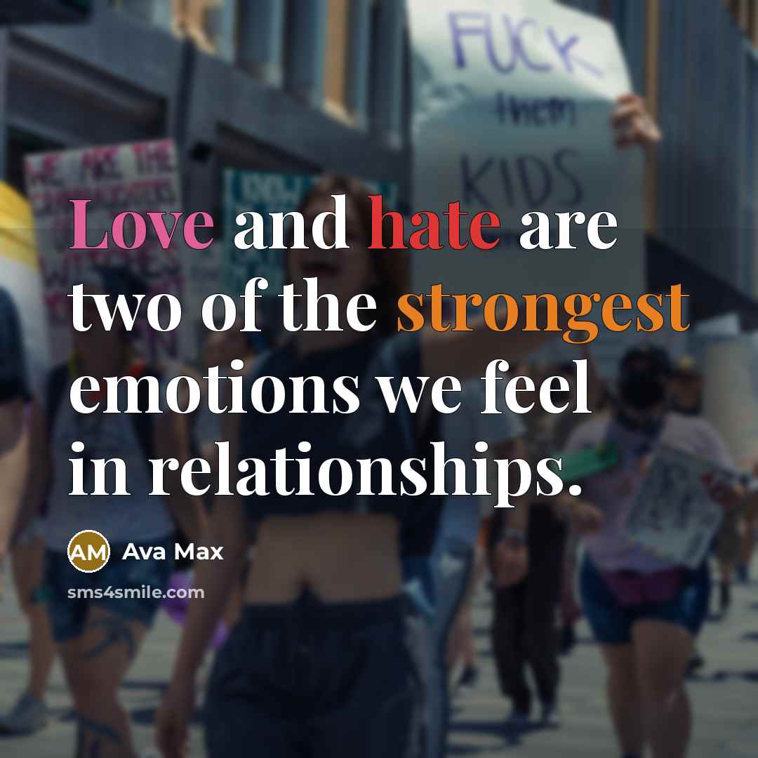 “Love and hate are two of the strongest emotions we feel in relationships.” quote by Ava Max