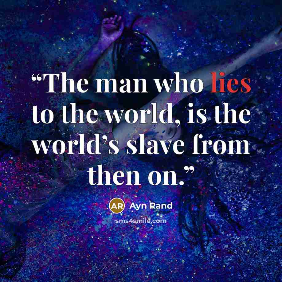 “The man who lies to the world, is the world’s slave from then on.” quote by Ayn Rand