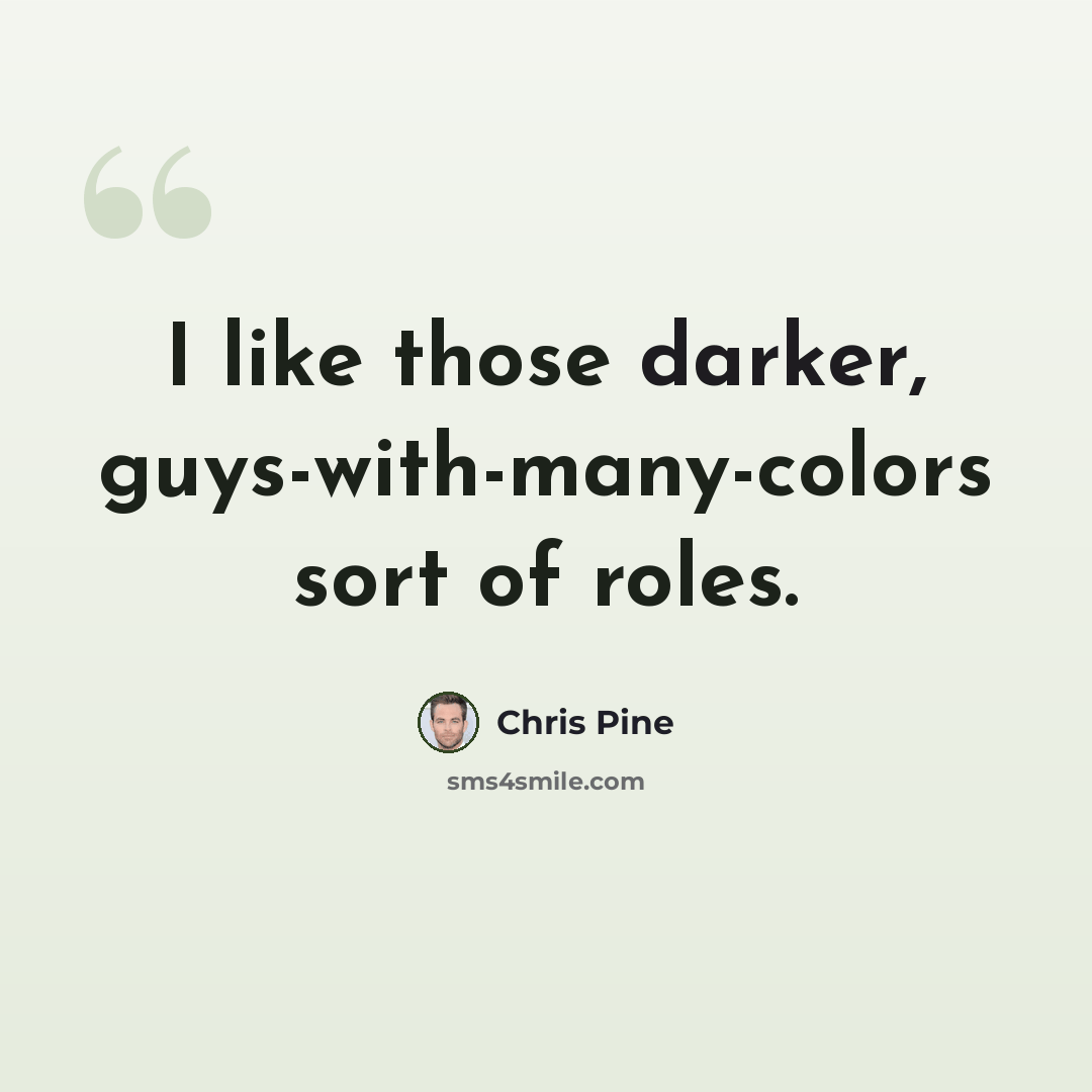 “I like those darker, guys-with-many-colors sort of roles.” quote by Chris Pine