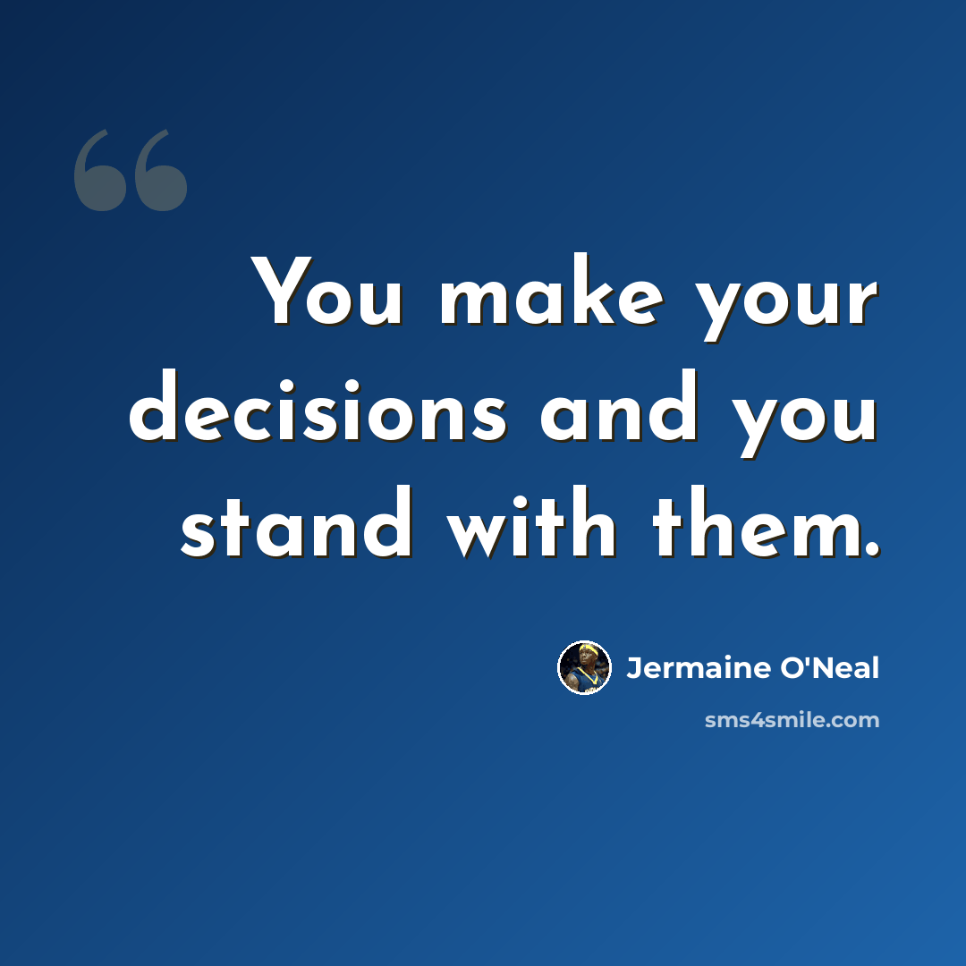 “You make your decisions and you stand with them.” quote by Jermaine O'Neal