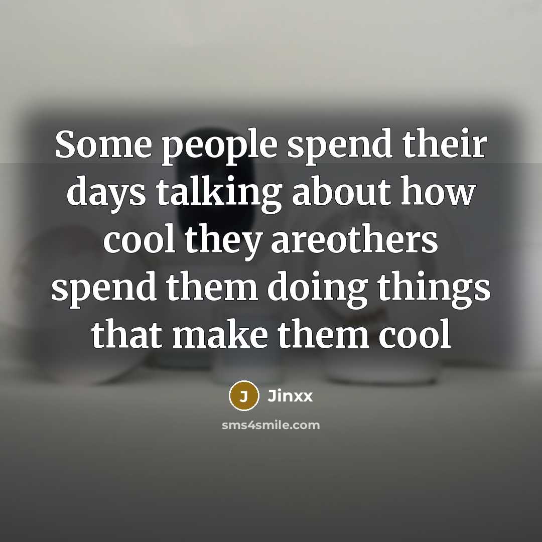 “Some people spend their days talking about how cool they areothers spend them doing things that make them cool” quote by Jinxx