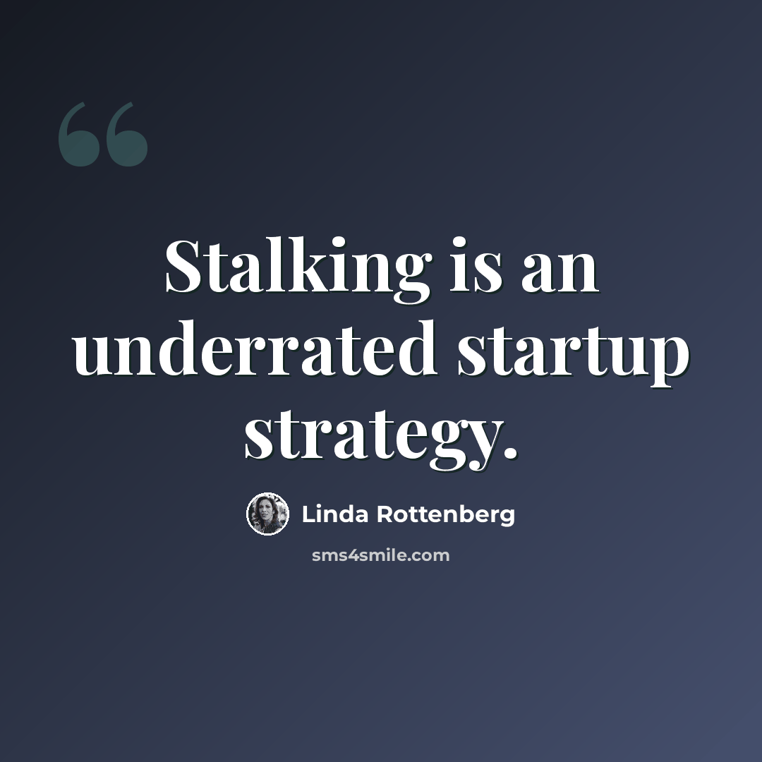 “Stalking is an underrated startup strategy.” quote by Linda Rottenberg