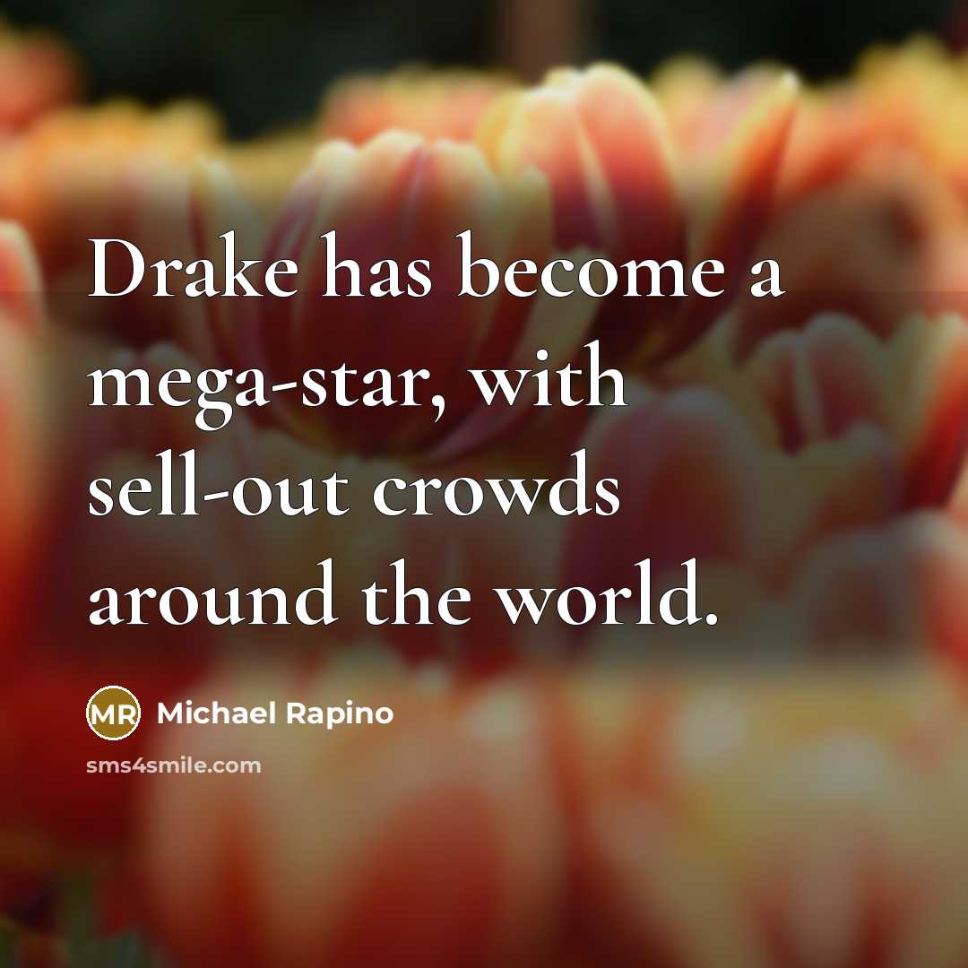 “Drake has become a mega-star, with sell-out crowds around the world.” quote by Michael Rapino
