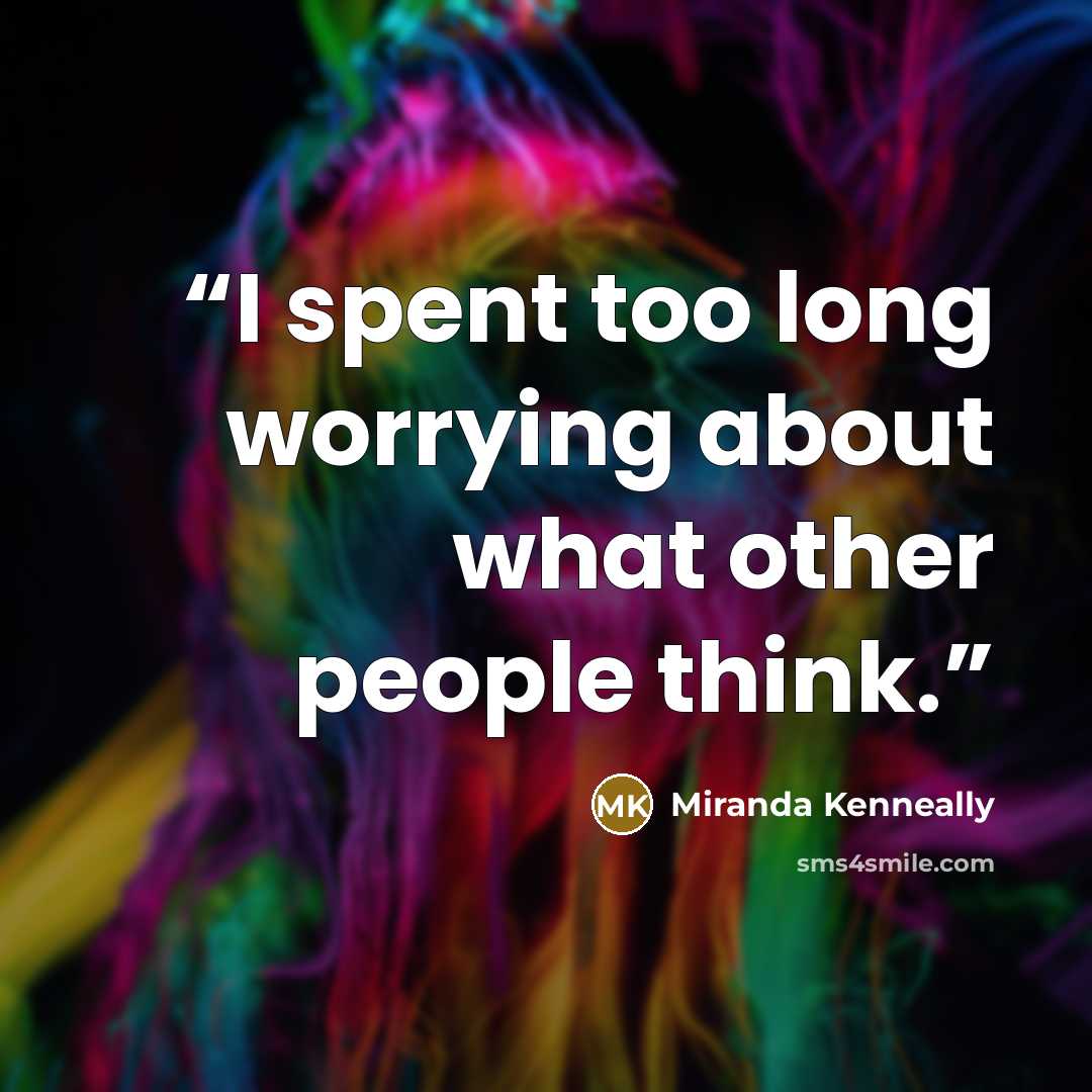 “I spent too long worrying about what other people think.” quote by Miranda Kenneally