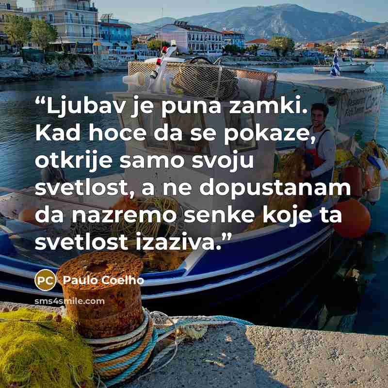 “Ljubav je puna zamki. Kad hoce da se pokaze, otkrije samo svoju svetlost, a ne dopustanam da nazremo senke koje ta svetlost izaziva.” quote by Paulo Coelho