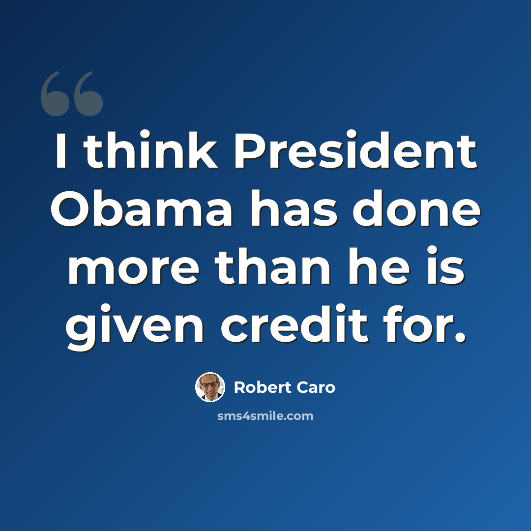 “I think President Obama has done more than he is given credit for.” quote by Robert Caro