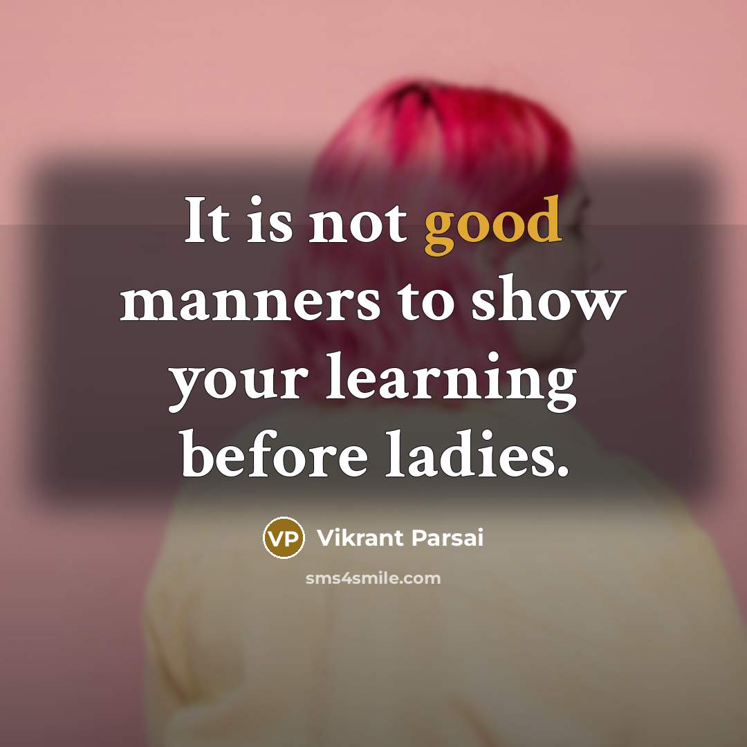 “It is not good manners to show your learning before ladies.” quote by Vikrant Parsai