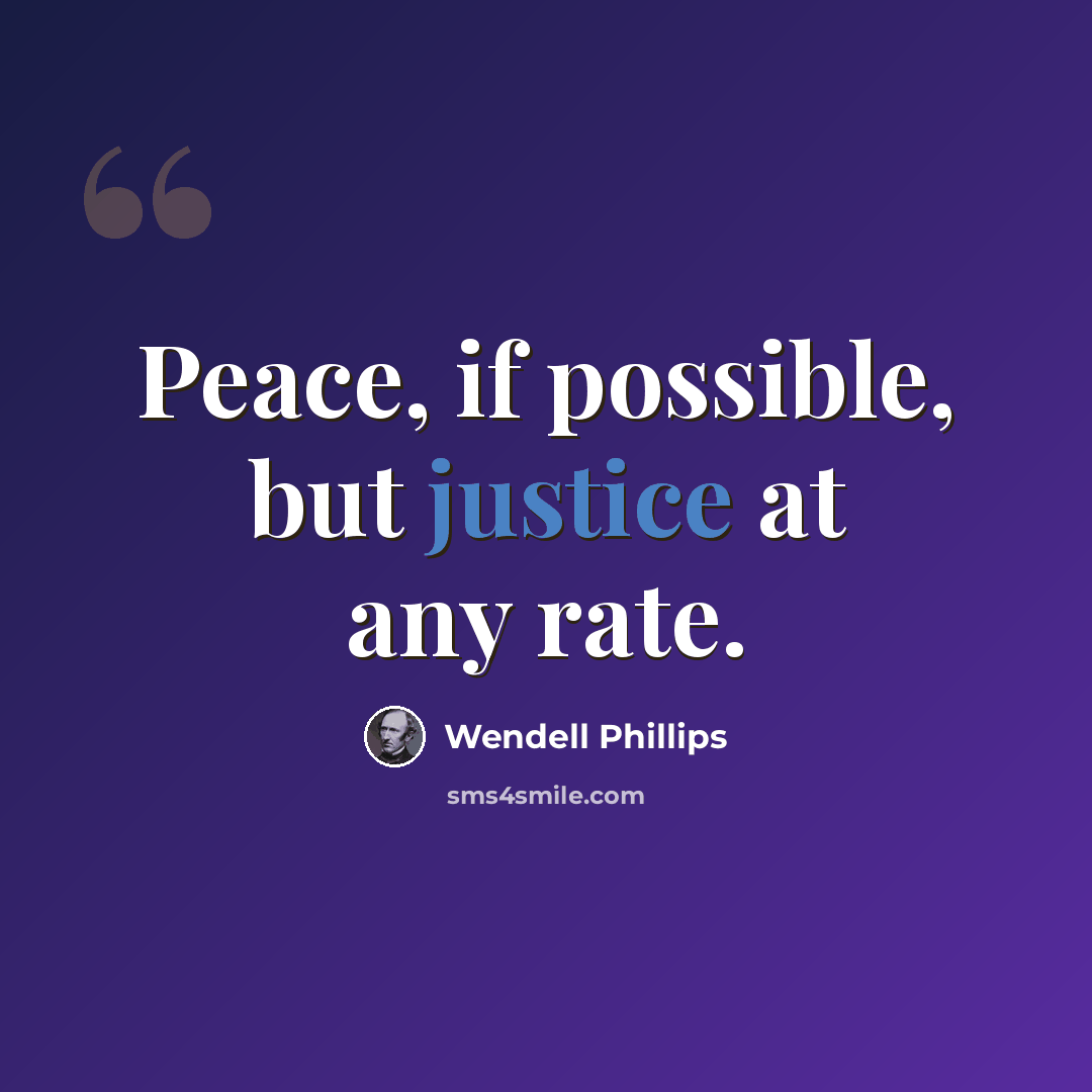 “Peace, if possible, but justice at any rate.” quote by Wendell Phillips