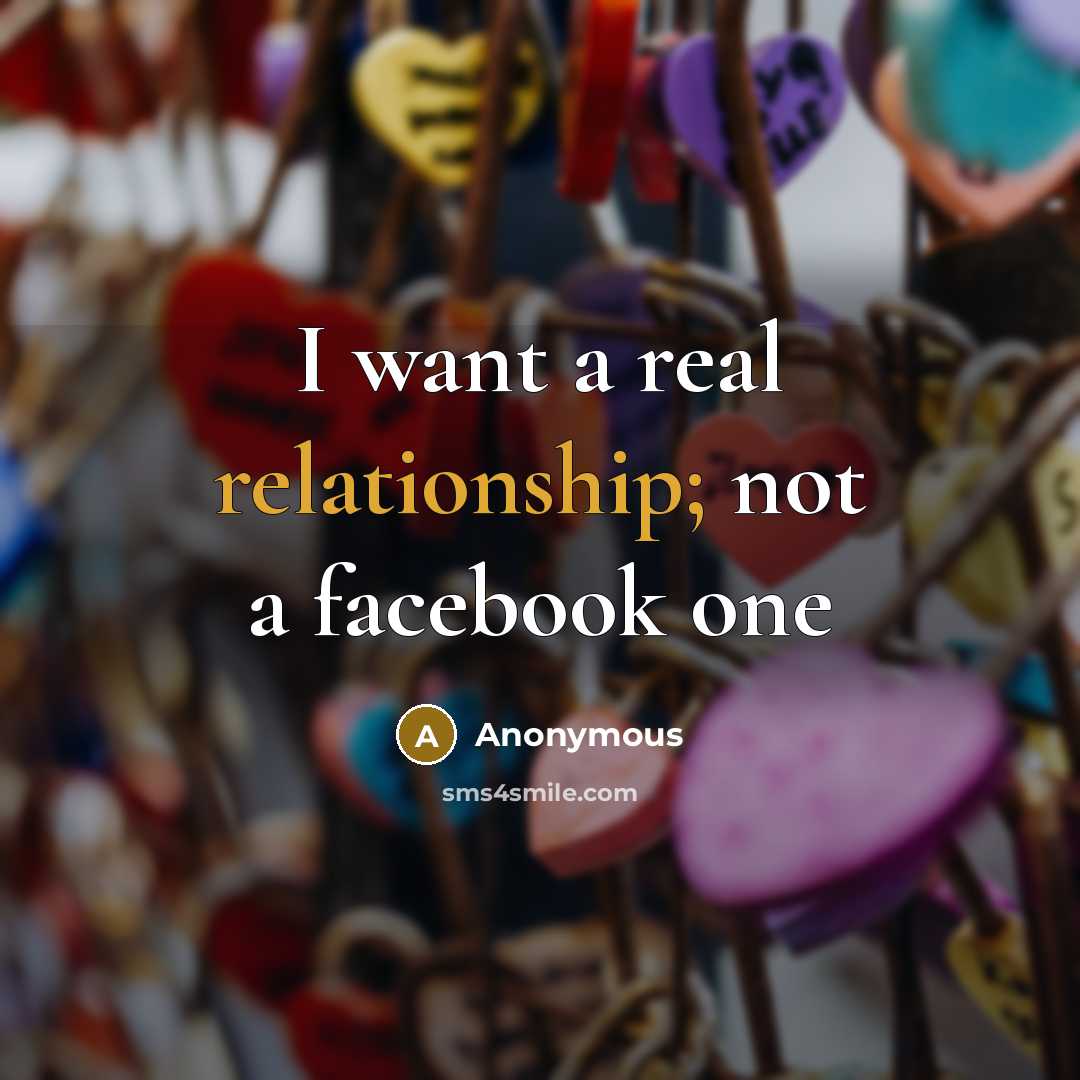 “I want a real relationship; not a facebook one” quote by Anonymous