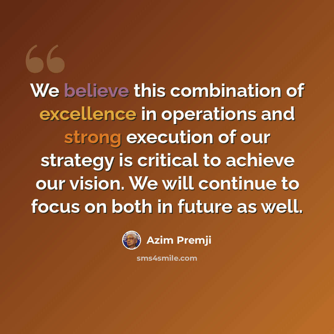 “We believe this combination of excellence in operations and strong execution of our strategy is critical to achieve our vision. We will continue to focus on both in future as well.” quote by Azim Premji