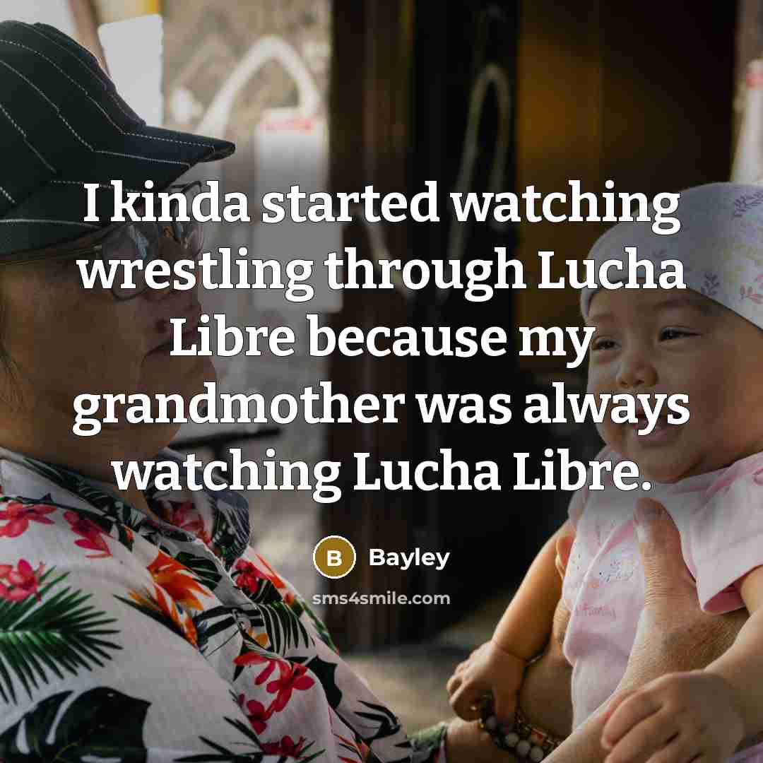 “I kinda started watching wrestling through Lucha Libre because my grandmother was always watching Lucha Libre.” quote by Bayley