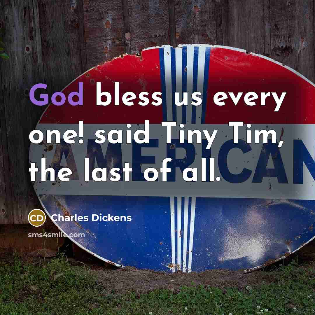 “God bless us every one! said Tiny Tim, the last of all.” quote by Charles Dickens