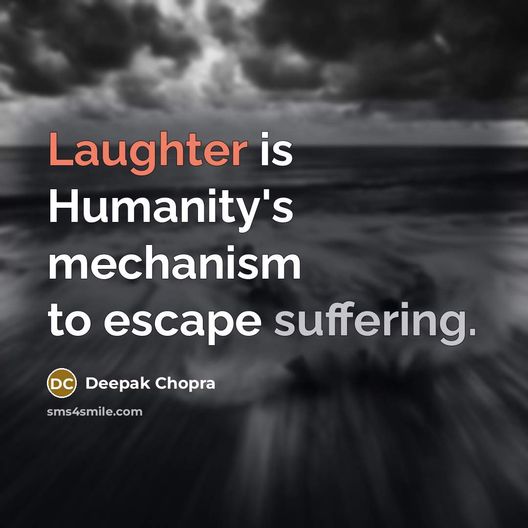 “Laughter is Humanity's mechanism to escape suffering.” quote by Deepak Chopra