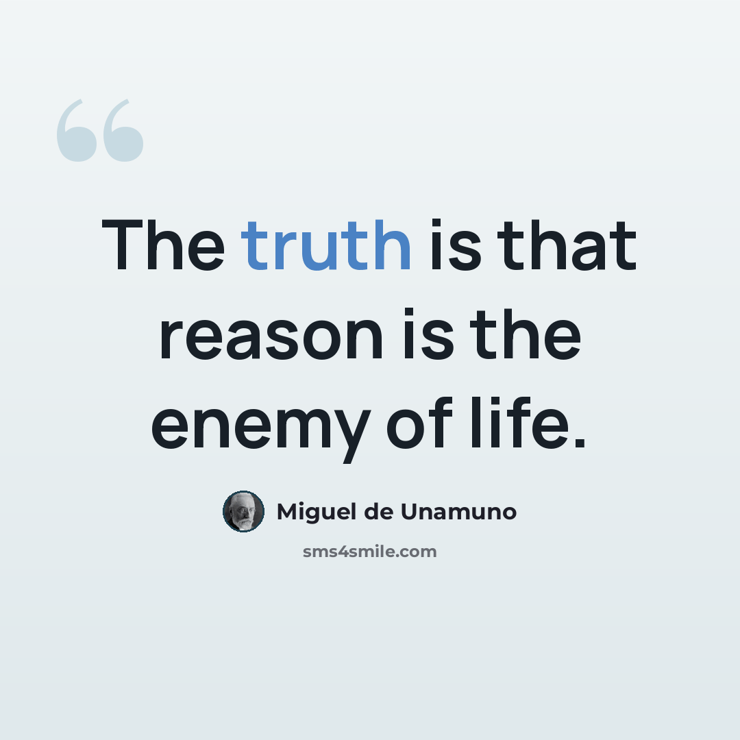 “The truth is that reason is the enemy of life.” quote by Miguel de Unamuno