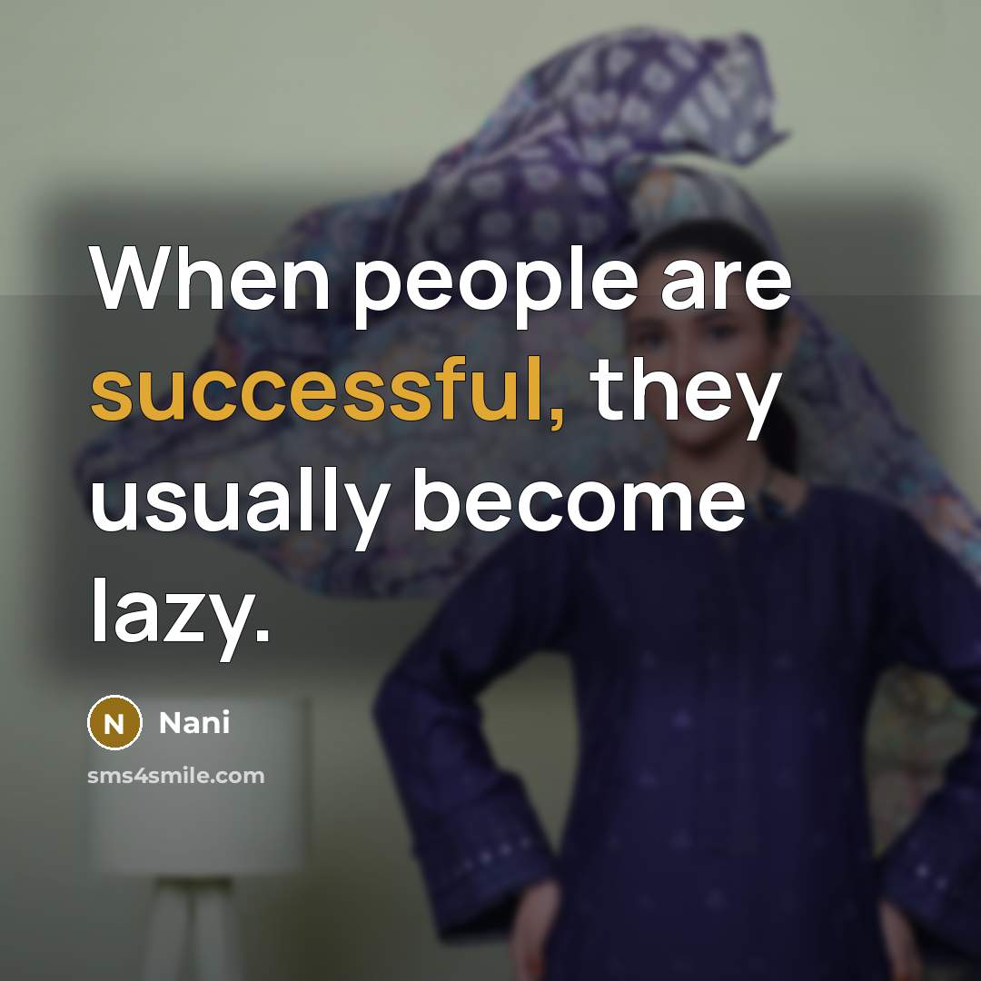 “When people are successful, they usually become lazy.” quote by Nani