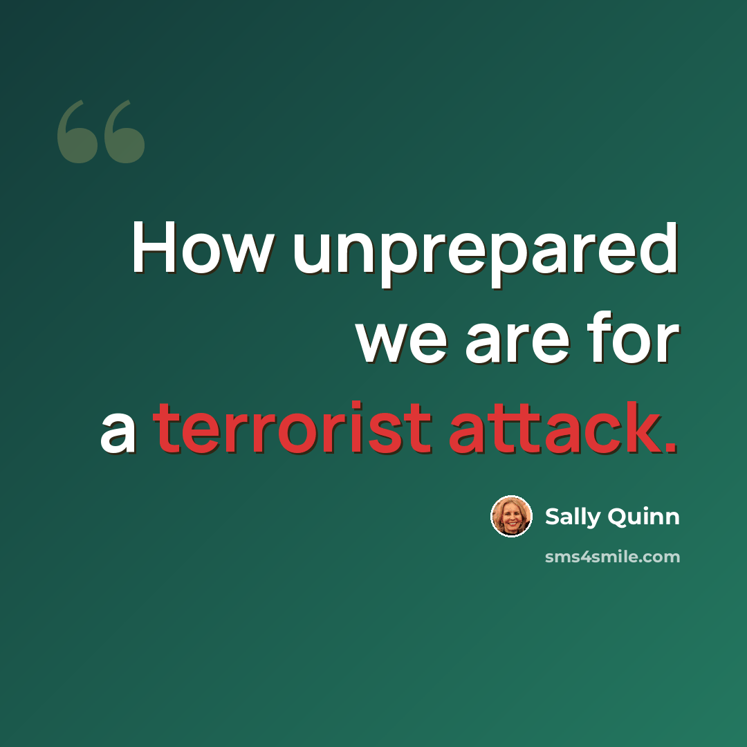 “How unprepared we are for a terrorist attack.” quote by Sally Quinn