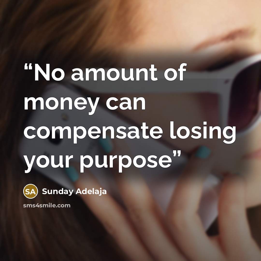 “No amount of money can compensate losing your purpose” quote by Sunday Adelaja