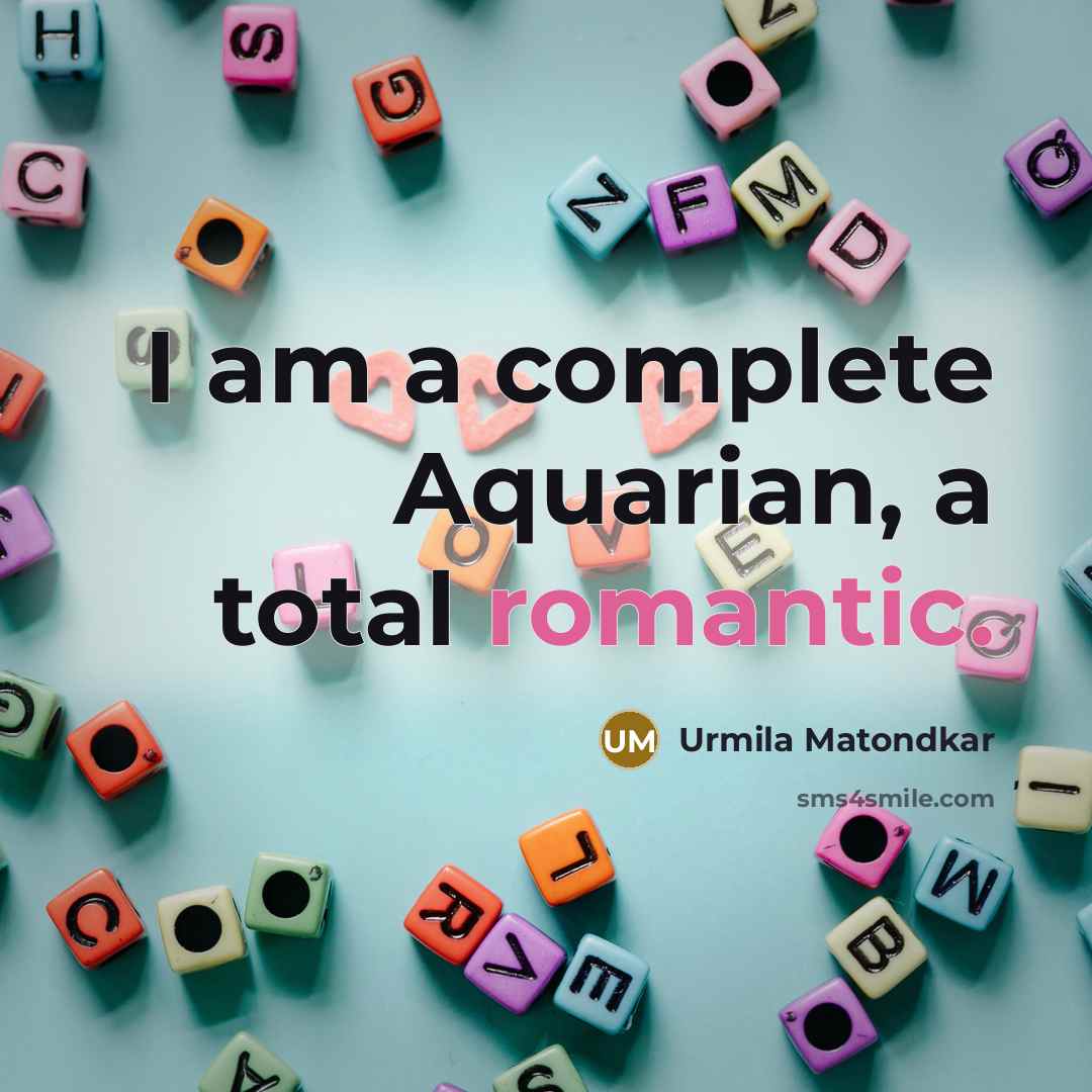 “I am a complete Aquarian, a total romantic.” quote by Urmila Matondkar