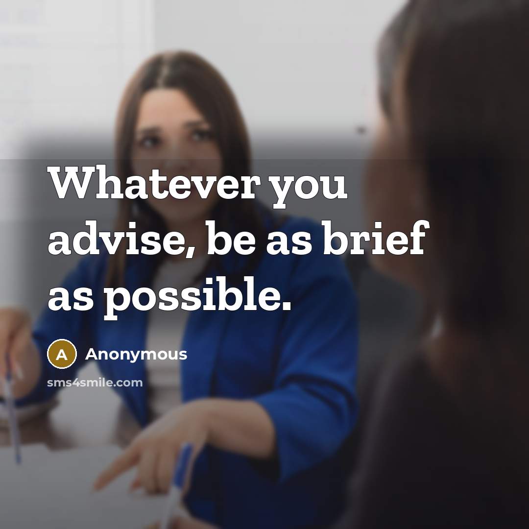 “Whatever you advise, be as brief as possible.” quote by Anonymous