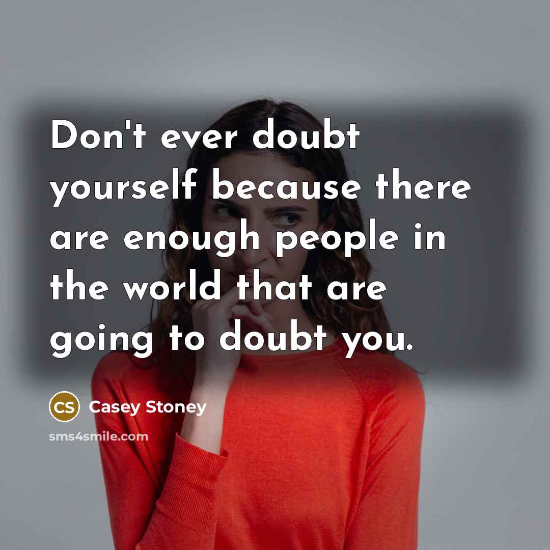 “Don't ever doubt yourself because there are enough people in the world that are going to doubt you.” quote by Casey Stoney