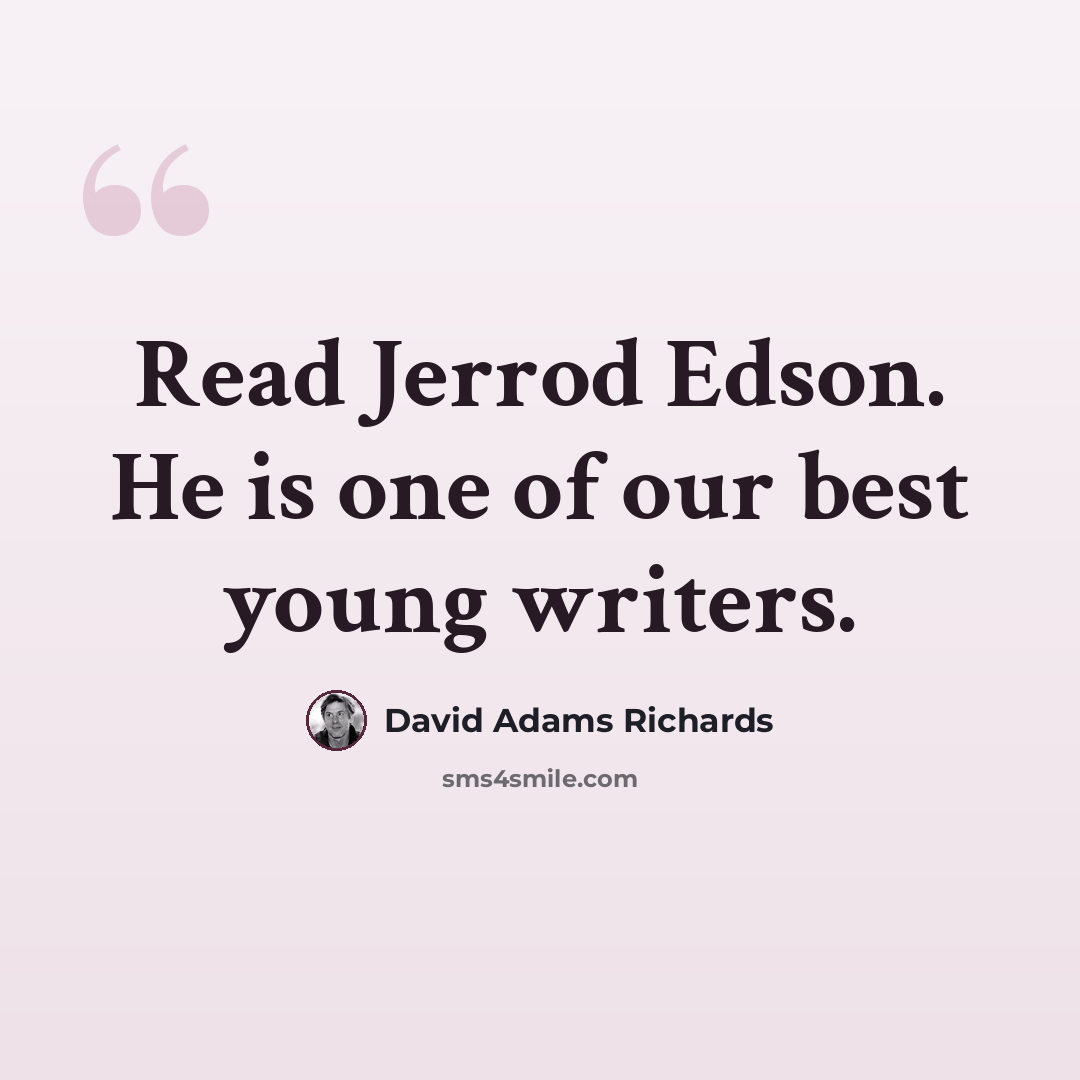 “Read Jerrod Edson. He is one of our best young writers.” quote by David Adams Richards