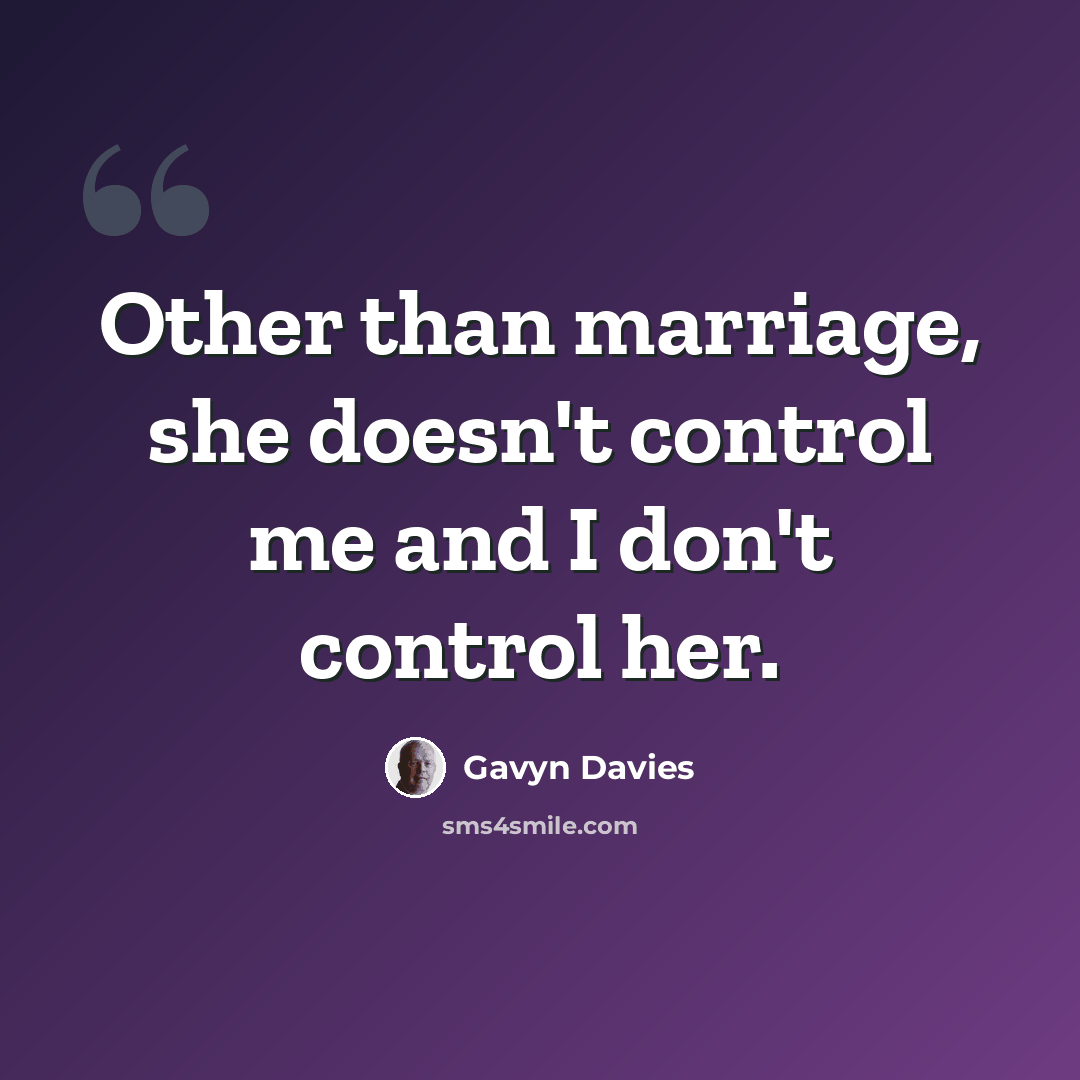 “Other than marriage, she doesn't control me and I don't control her.” quote by Gavyn Davies
