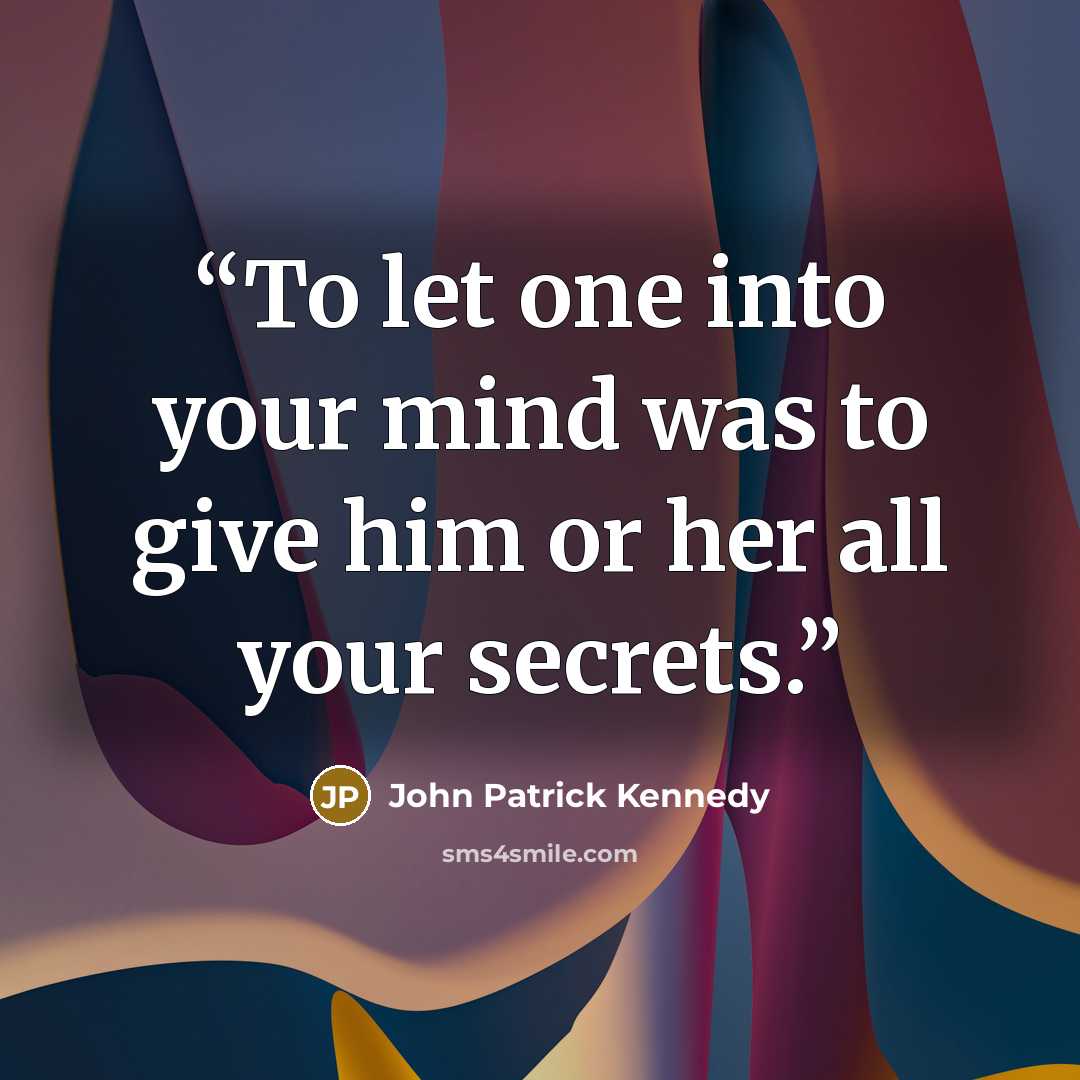 “To let one into your mind was to give him or her all your secrets.” quote by John Patrick Kennedy