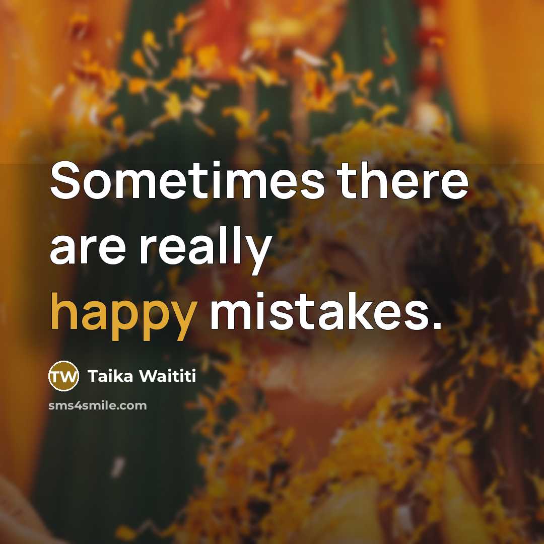 “Sometimes there are really happy mistakes.” quote by Taika Waititi