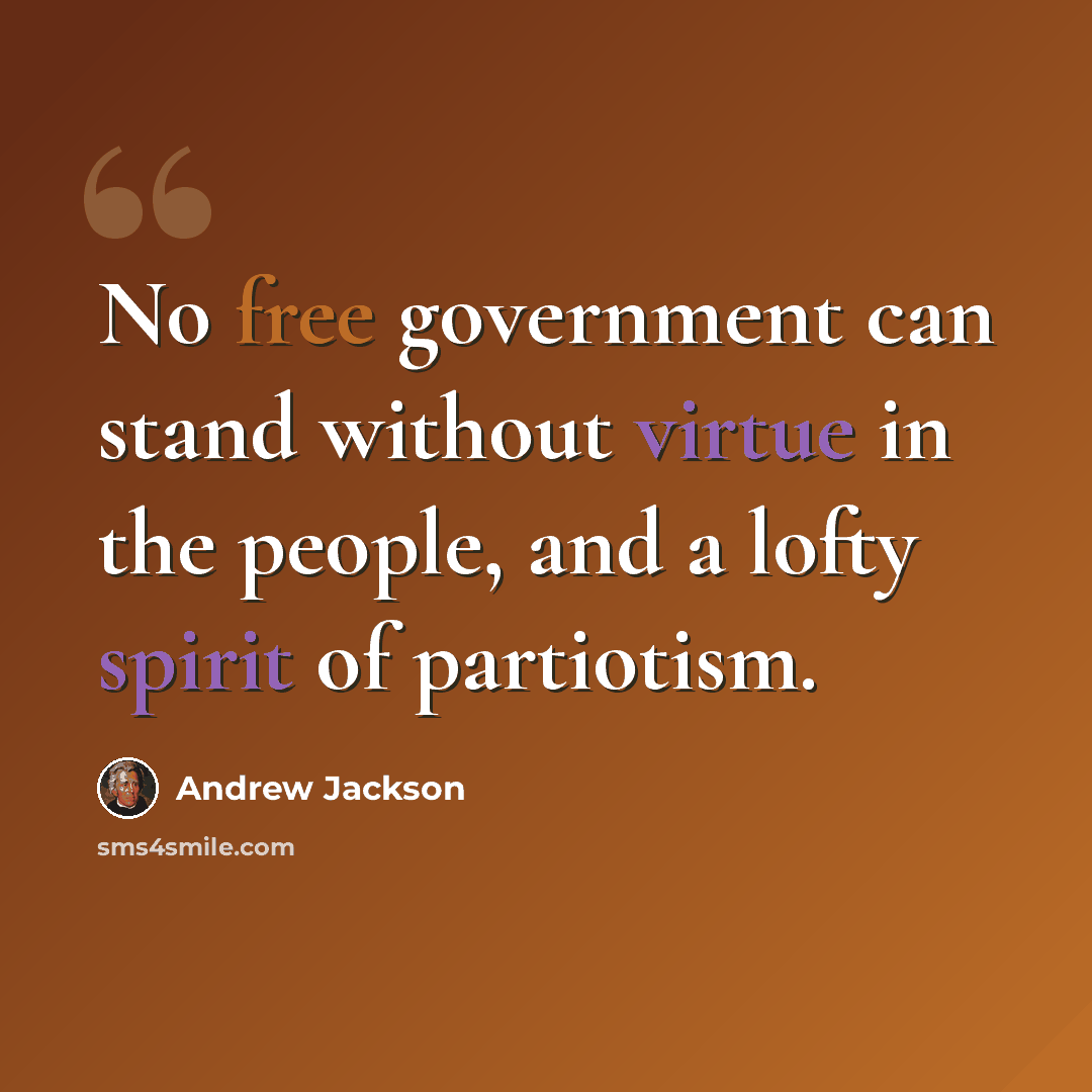 “No free government can stand without virtue in the people, and a lofty spirit of partiotism.” quote by Andrew Jackson