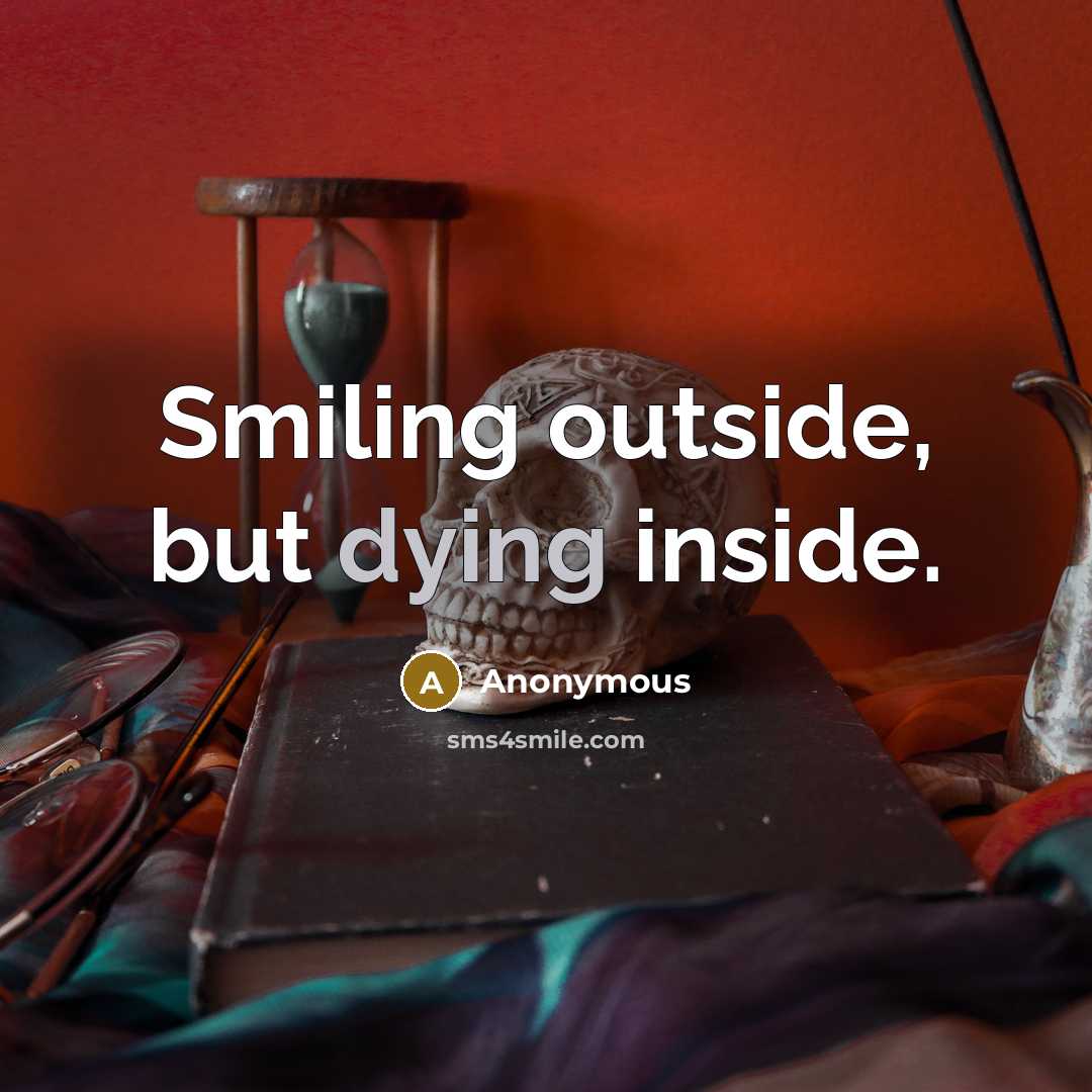 “Smiling outside, but dying inside.” quote by Anonymous