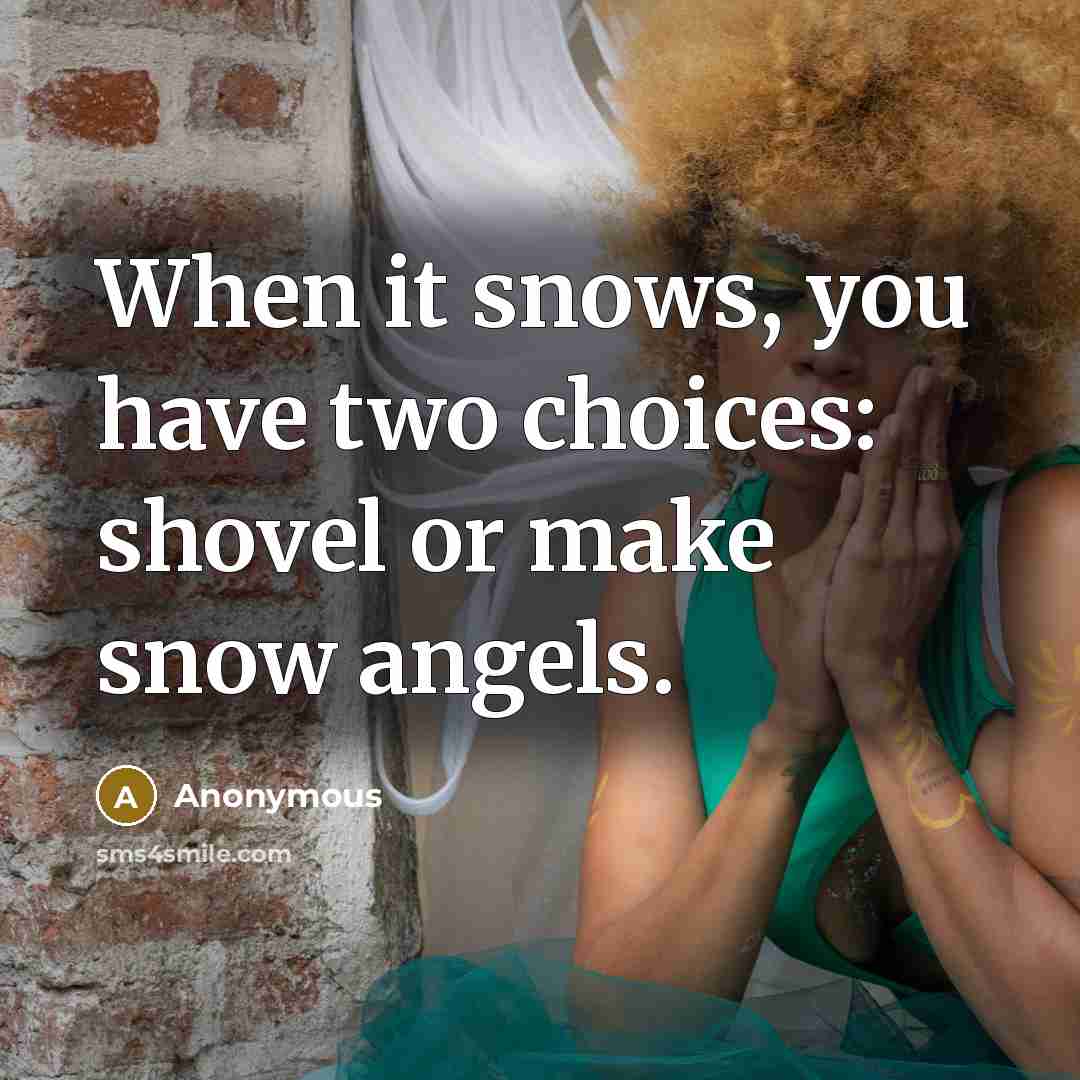 “When it snows, you have two choices: shovel or make snow angels.” quote by Anonymous