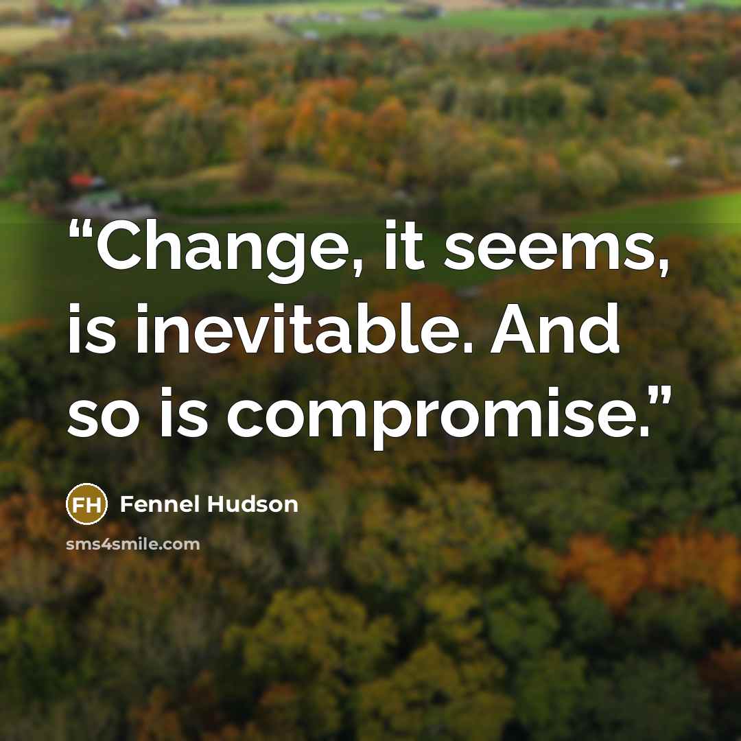 “Change, it seems, is inevitable. And so is compromise.” quote by Fennel Hudson