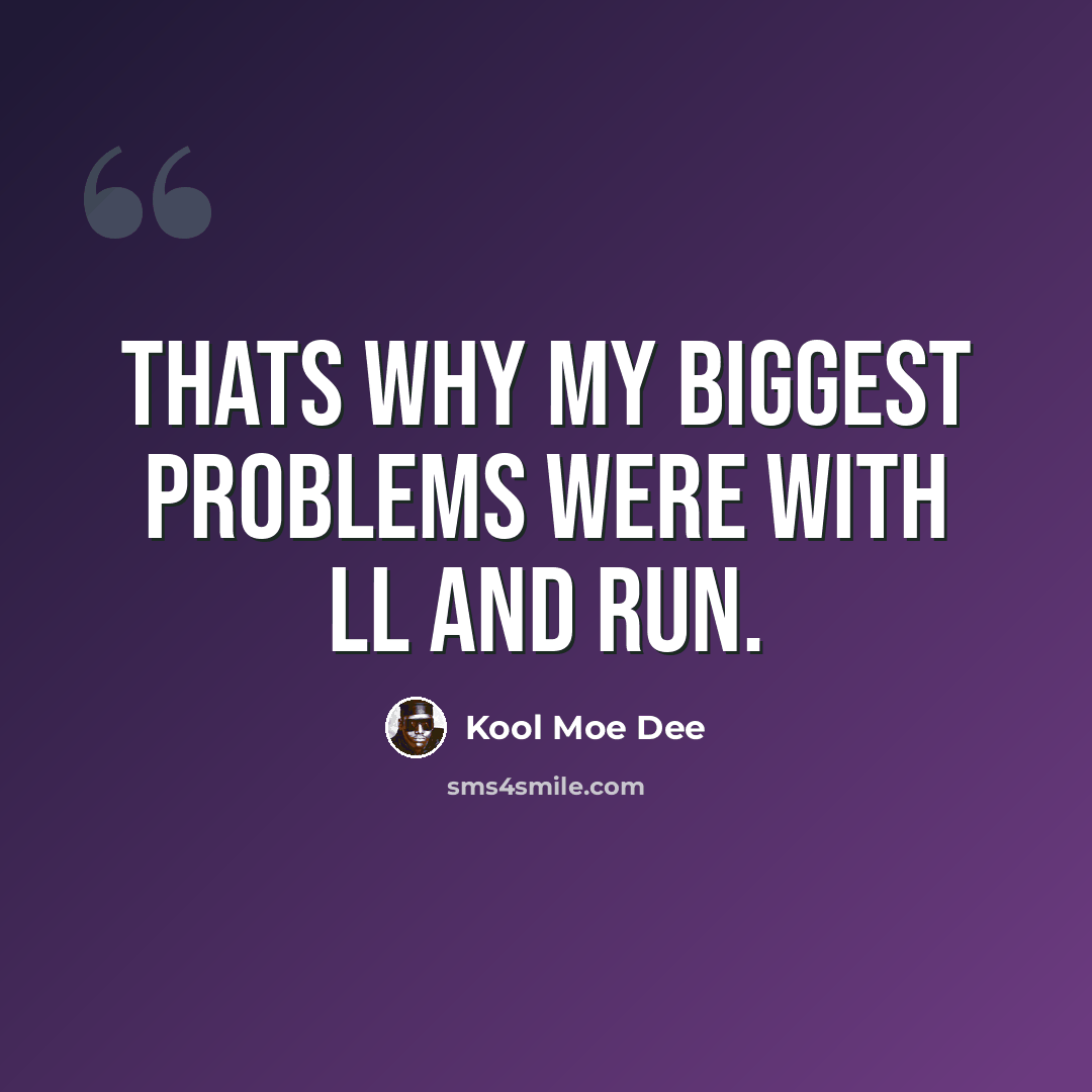 “Thats why my biggest problems were with LL and Run.” quote by Kool Moe Dee
