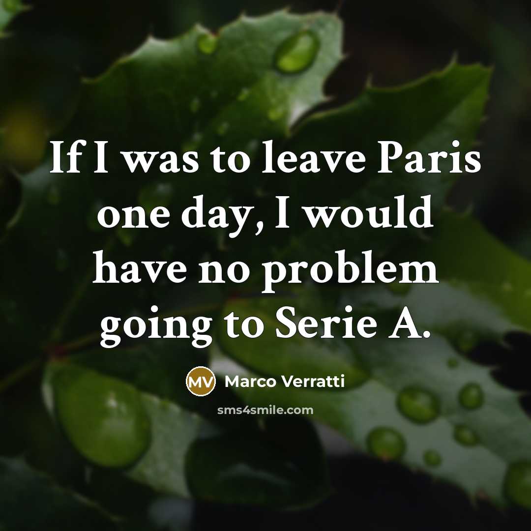 “If I was to leave Paris one day, I would have no problem going to Serie A.” quote by Marco Verratti