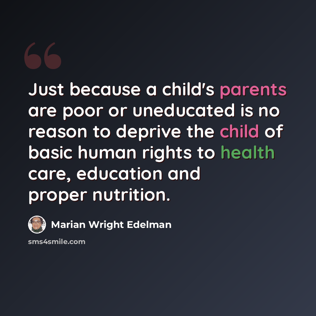 “Just because a child's parents are poor or uneducated is no reason to deprive the child of basic human rights to health care, education and proper nutrition.” quote by Marian Wright Edelman